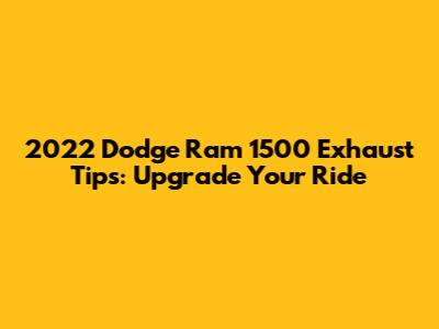 2022 Dodge Ram 1500 Exhaust Tips: Upgrade Your Ride