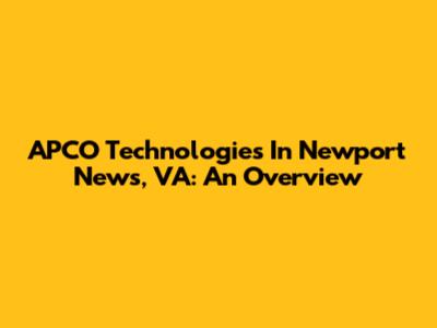 APCO Technologies In Newport News, VA: An Overview