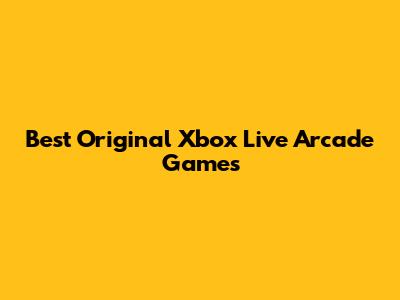 Best Original Xbox Live Arcade Games