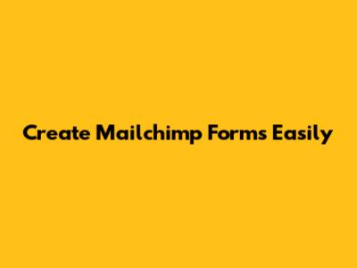 Create Mailchimp Forms Easily
