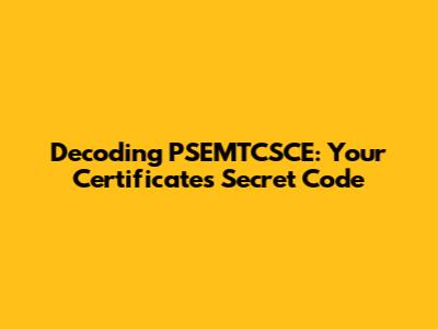 Decoding PSEMTCSCE: Your Certificate's Secret Code