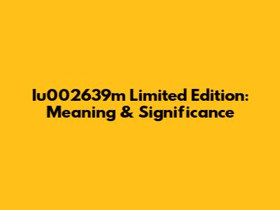 Iu002639m Limited Edition: Meaning & Significance