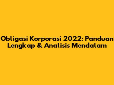 Obligasi Korporasi 2022: Panduan Lengkap & Analisis Mendalam